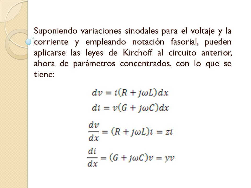 Suponiendo variaciones sinodales para el voltaje y la corriente y empleando notación fasorial, pueden aplicarse las leyes de Kirchoff al circuito anterior, ahora de parámetros concentrados, con lo que se tiene: