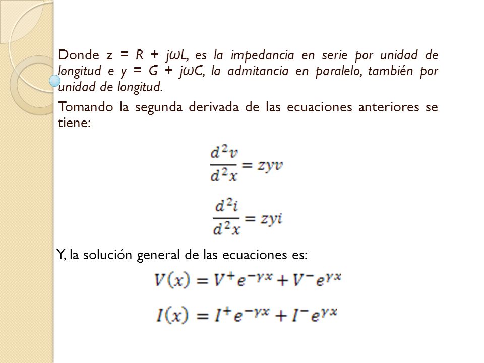 Donde z = R + jωL, es la impedancia en serie por unidad de longitud e y = G + jωC, la admitancia en paralelo, también por unidad de longitud.