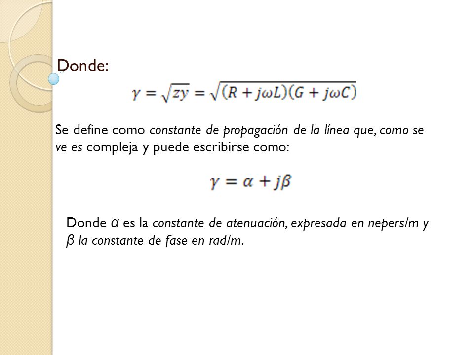 Donde: Se define como constante de propagación de la línea que, como se ve es compleja y puede escribirse como: