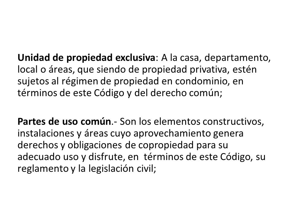 Unidad de propiedad exclusiva: A la casa, departamento, local o áreas, que siendo de propiedad privativa, estén sujetos al régimen de propiedad en condominio, en términos de este Código y del derecho común;