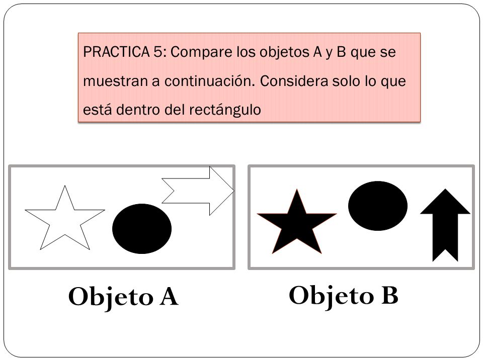PRACTICA 5: Compare los objetos A y B que se muestran a continuación