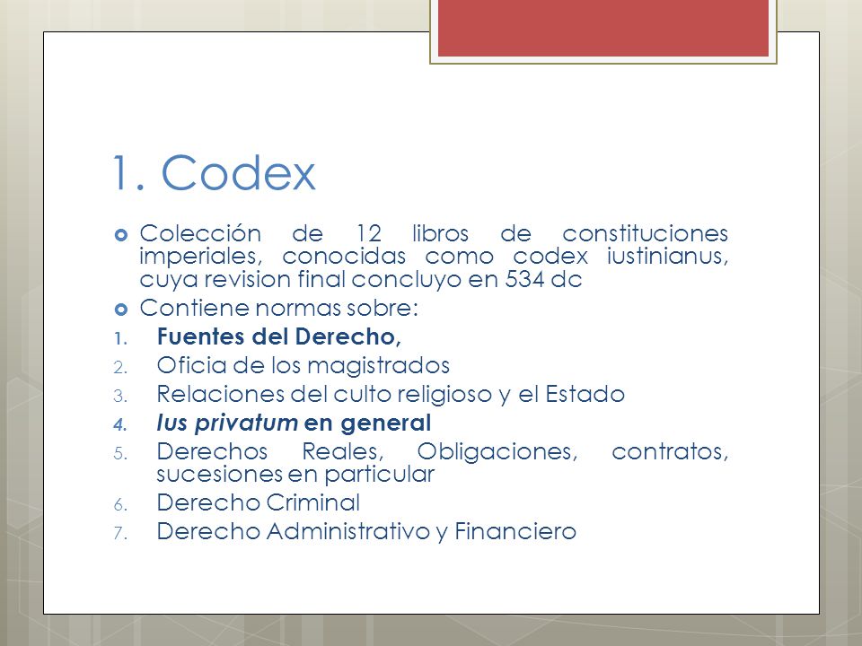 1. Codex Colección de 12 libros de constituciones imperiales, conocidas como codex iustinianus, cuya revision final concluyo en 534 dc.