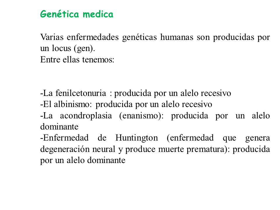 Genética medica Varias enfermedades genéticas humanas son producidas por un locus (gen). Entre ellas tenemos: