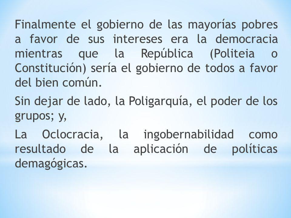 Finalmente el gobierno de las mayorías pobres a favor de sus intereses era la democracia mientras que la República (Politeia o Constitución) sería el gobierno de todos a favor del bien común.