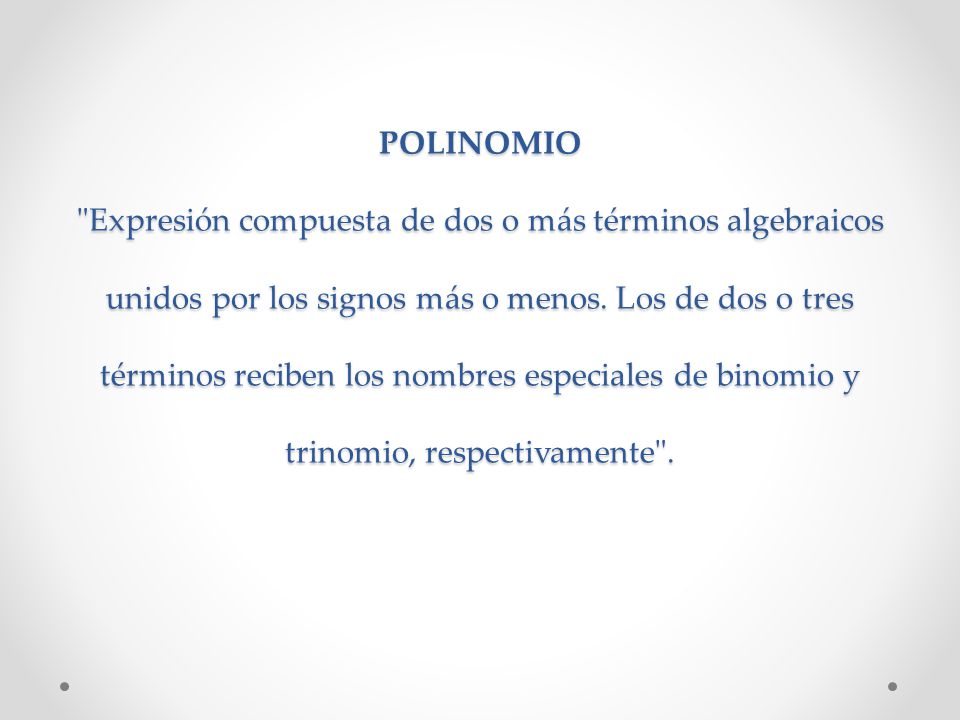 POLINOMIO Expresión compuesta de dos o más términos algebraicos unidos por los signos más o menos.