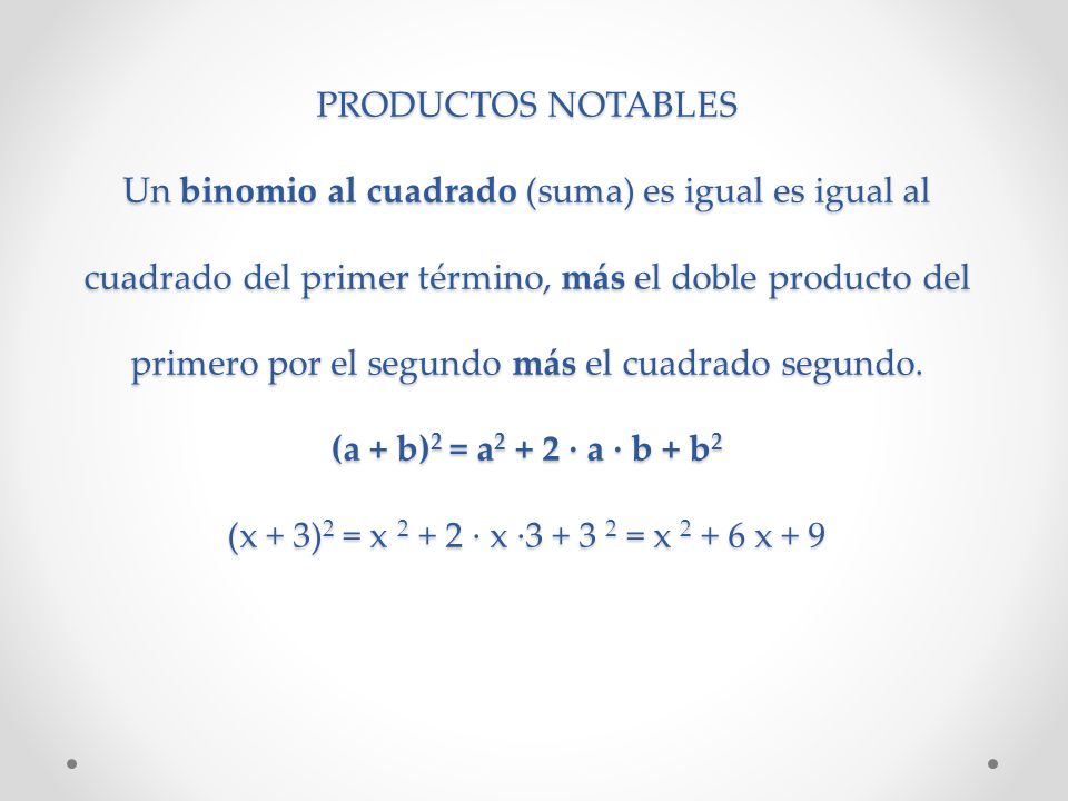 PRODUCTOS NOTABLES Un binomio al cuadrado (suma) es igual es igual al cuadrado del primer término, más el doble producto del primero por el segundo más el cuadrado segundo.