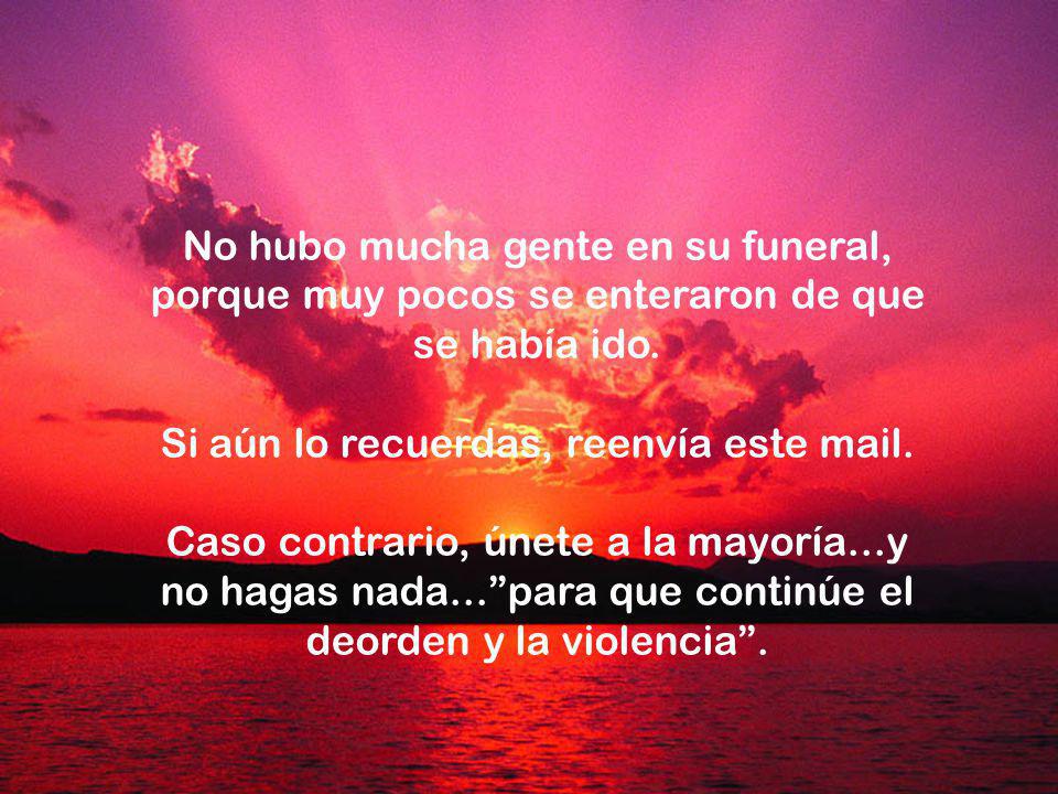 No hubo mucha gente en su funeral, porque muy pocos se enteraron de que se había ido.
