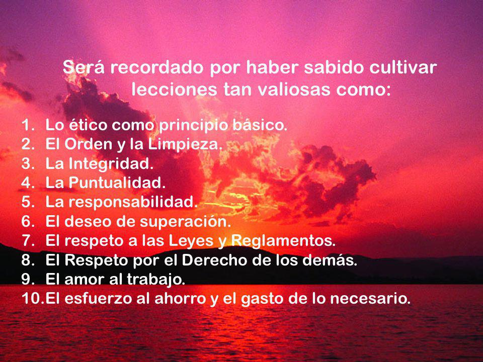 Será recordado por haber sabido cultivar lecciones tan valiosas como: