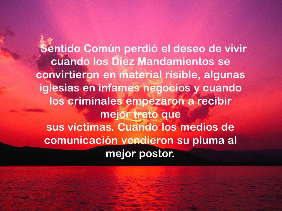 Sentido Común perdió el deseo de vivir cuando los Diez Mandamientos se convirtieron en material risible, algunas iglesias en infames negocios y cuando los criminales empezaron a recibir mejor trato que