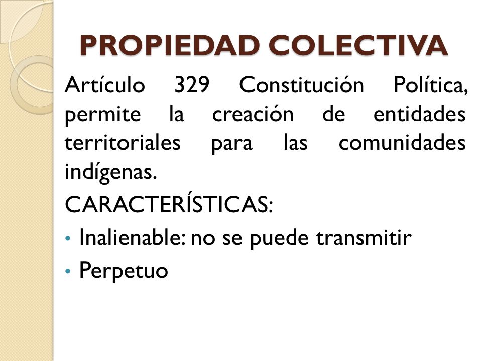 PROPIEDAD COLECTIVA Artículo 329 Constitución Política, permite la creación de entidades territoriales para las comunidades indígenas.