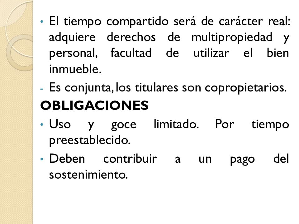 El tiempo compartido será de carácter real: adquiere derechos de multipropiedad y personal, facultad de utilizar el bien inmueble.