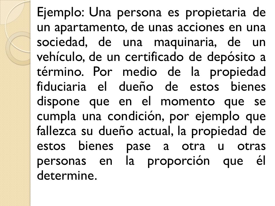 Ejemplo: Una persona es propietaria de un apartamento, de unas acciones en una sociedad, de una maquinaria, de un vehículo, de un certificado de depósito a término.