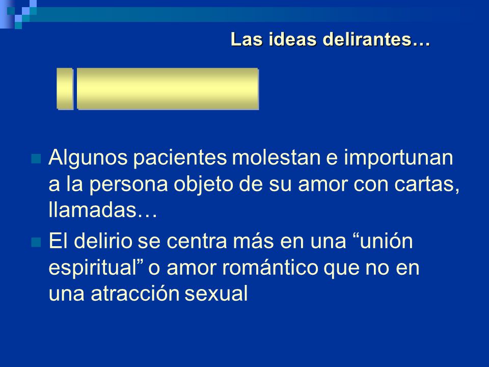Las ideas delirantes… _ ____________. Algunos pacientes molestan e importunan a la persona objeto de su amor con cartas, llamadas…