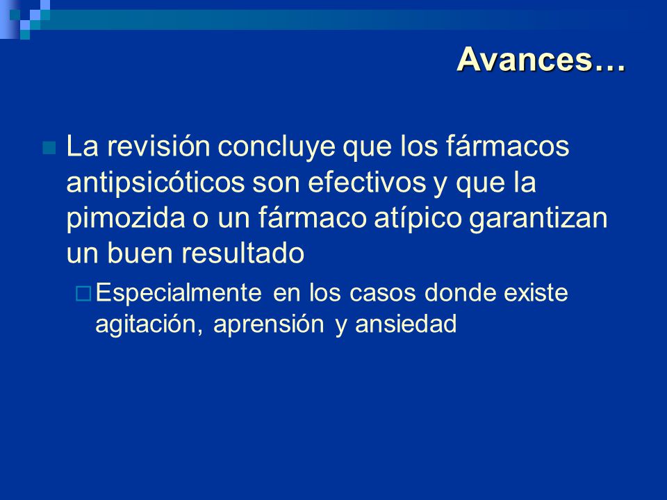 Avances… La revisión concluye que los fármacos antipsicóticos son efectivos y que la pimozida o un fármaco atípico garantizan un buen resultado.