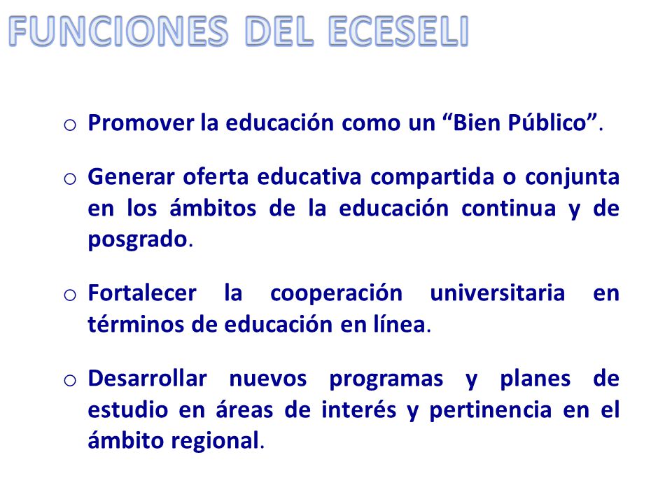 FUNCIONES DEL ECESELI Promover la educación como un Bien Público .