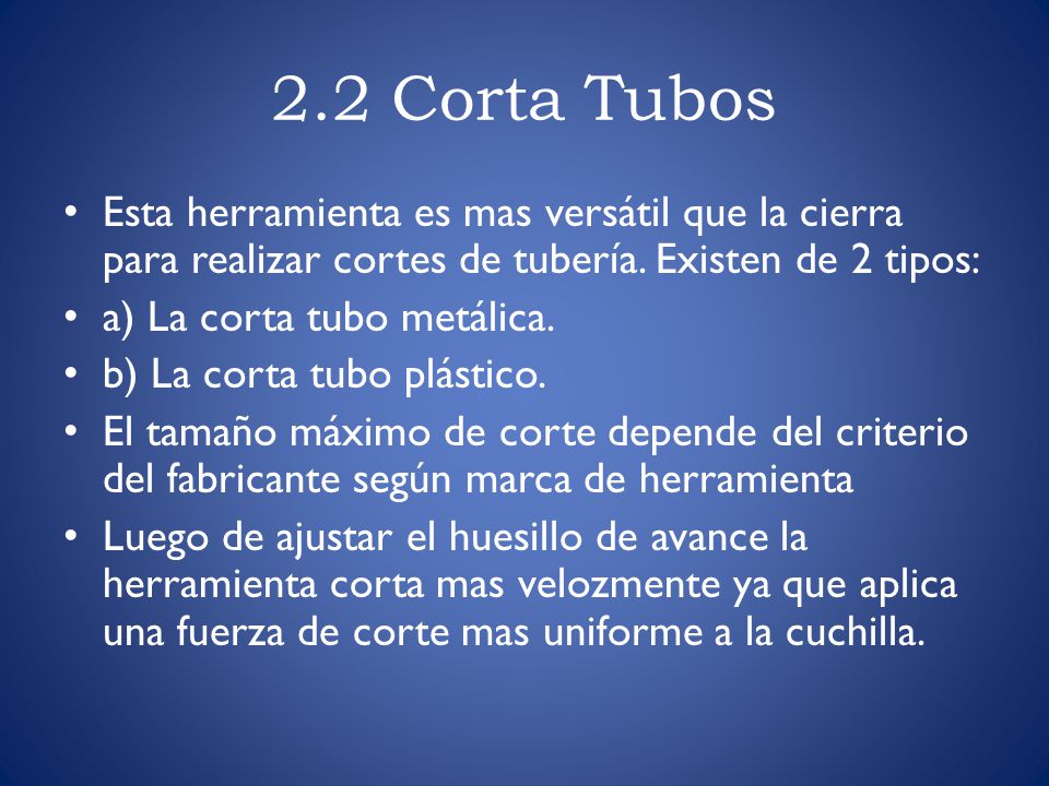 2.2 Corta Tubos Esta herramienta es mas versátil que la cierra para realizar cortes de tubería. Existen de 2 tipos: