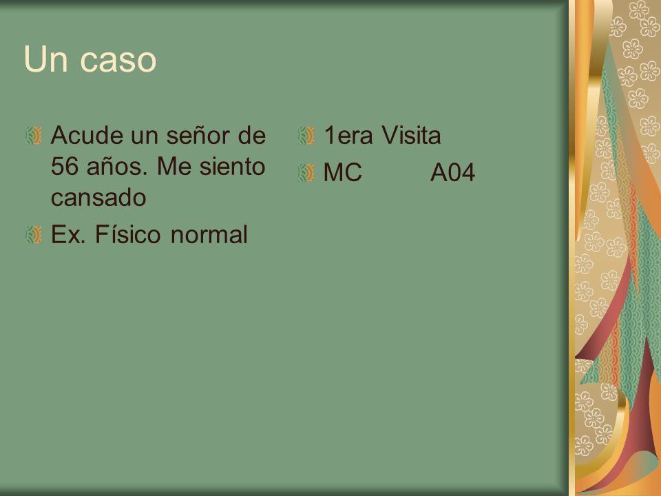 Un caso Acude un señor de 56 años. Me siento cansado Ex. Físico normal