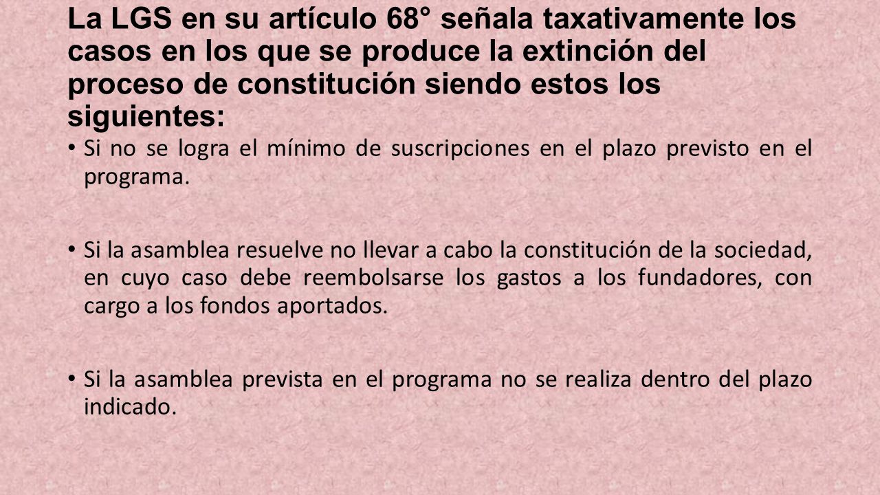 La LGS en su artículo 68° señala taxativamente los casos en los que se produce la extinción del proceso de constitución siendo estos los siguientes: