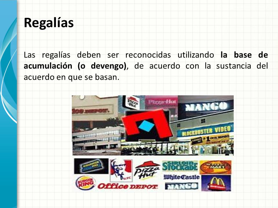 Regalías Las regalías deben ser reconocidas utilizando la base de acumulación (o devengo), de acuerdo con la sustancia del acuerdo en que se basan.