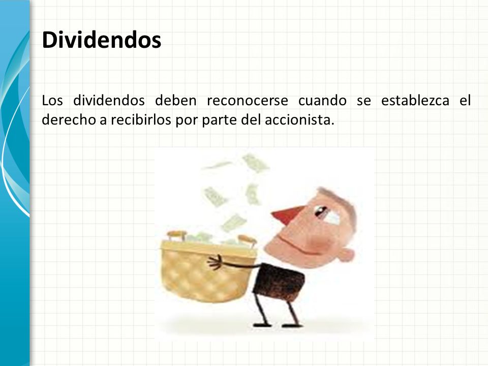 Dividendos Los dividendos deben reconocerse cuando se establezca el derecho a recibirlos por parte del accionista.