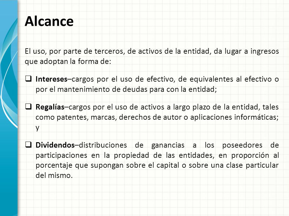 Alcance El uso, por parte de terceros, de activos de la entidad, da lugar a ingresos que adoptan la forma de:
