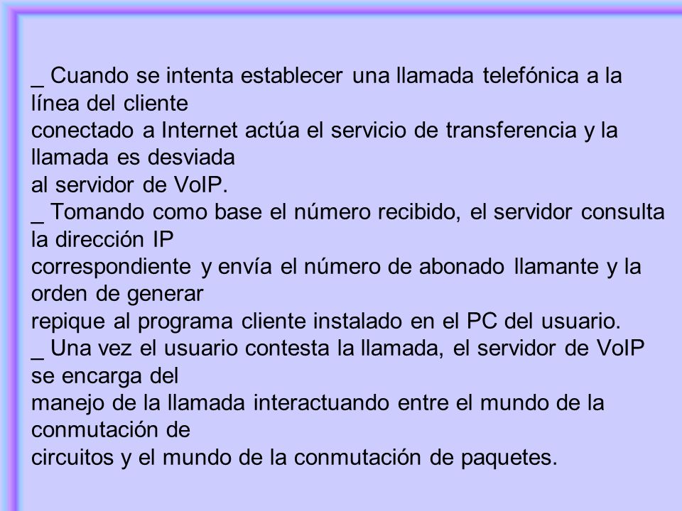 _ Cuando se intenta establecer una llamada telefónica a la línea del cliente conectado a Internet actúa el servicio de transferencia y la llamada es desviada al servidor de VoIP.