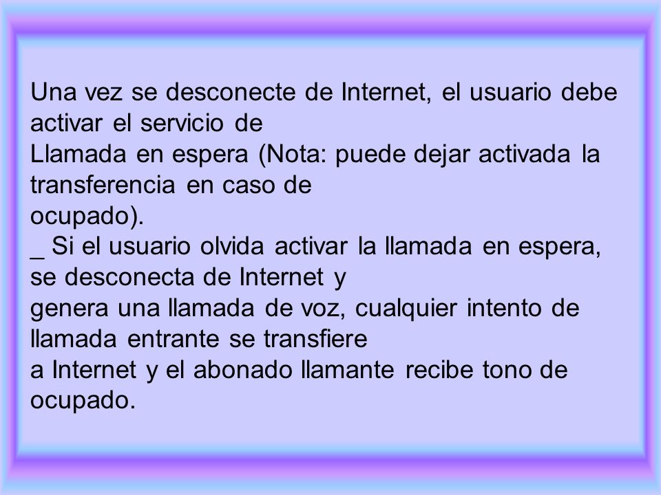 Una vez se desconecte de Internet, el usuario debe activar el servicio de Llamada en espera (Nota: puede dejar activada la transferencia en caso de ocupado).