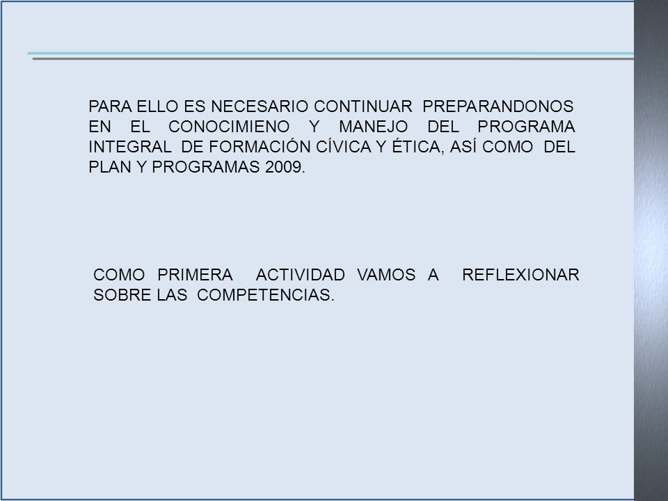PARA ELLO ES NECESARIO CONTINUAR PREPARANDONOS EN EL CONOCIMIENO Y MANEJO DEL PROGRAMA INTEGRAL DE FORMACIÓN CÍVICA Y ÉTICA, ASÍ COMO DEL PLAN Y PROGRAMAS 2009.