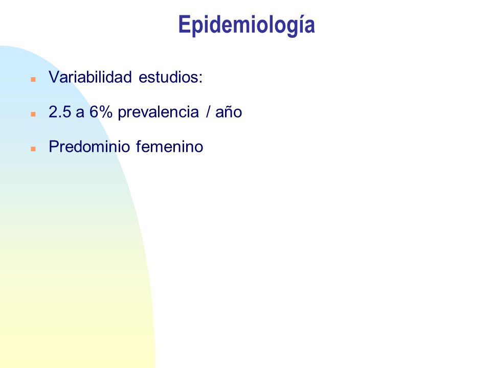 Epidemiología Variabilidad estudios: 2.5 a 6% prevalencia / año