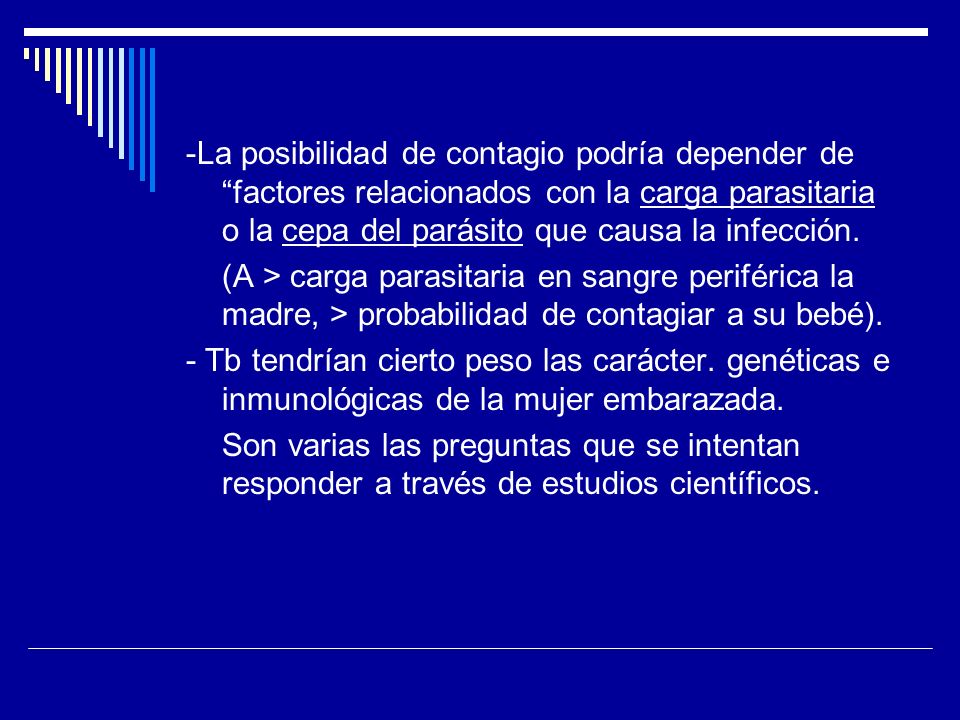 -La posibilidad de contagio podría depender de factores relacionados con la carga parasitaria o la cepa del parásito que causa la infección.