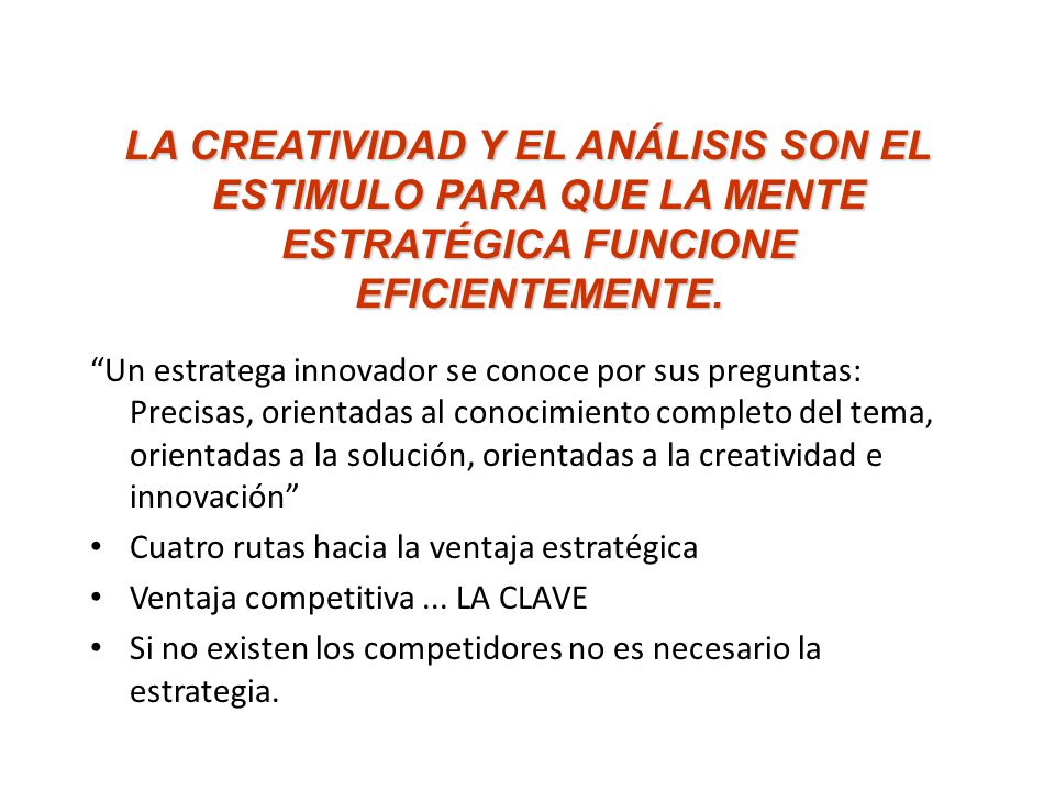LA CREATIVIDAD Y EL ANÁLISIS SON EL ESTIMULO PARA QUE LA MENTE ESTRATÉGICA FUNCIONE EFICIENTEMENTE.