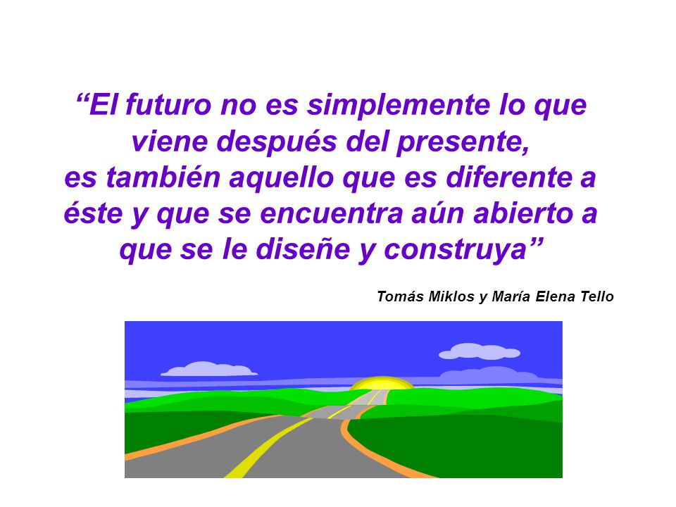 El futuro no es simplemente lo que viene después del presente,