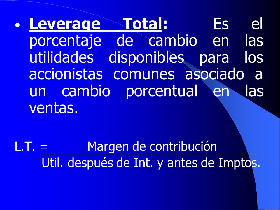 Leverage Total: Es el porcentaje de cambio en las utilidades disponibles para los accionistas comunes asociado a un cambio porcentual en las ventas.