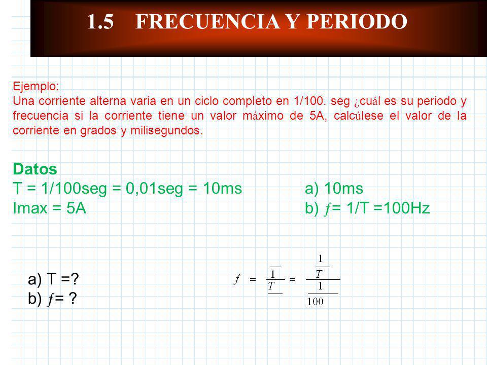 1.5 FRECUENCIA Y PERIODO Datos T = 1/100seg = 0,01seg = 10ms a) 10ms
