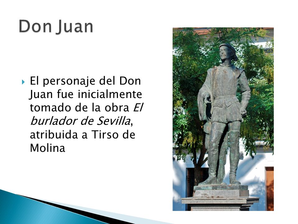 Don Juan El personaje del Don Juan fue inicialmente tomado de la obra El burlador de Sevilla, atribuida a Tirso de Molina.