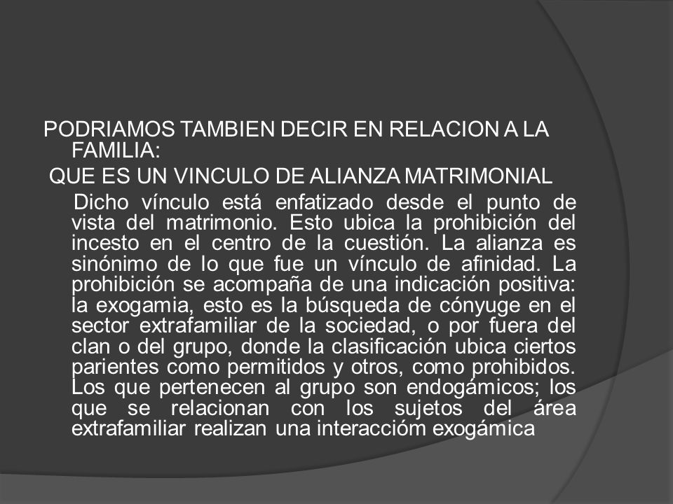 PODRIAMOS TAMBIEN DECIR EN RELACION A LA FAMILIA: QUE ES UN VINCULO DE ALIANZA MATRIMONIAL Dicho vínculo está enfatizado desde el punto de vista del matrimonio.