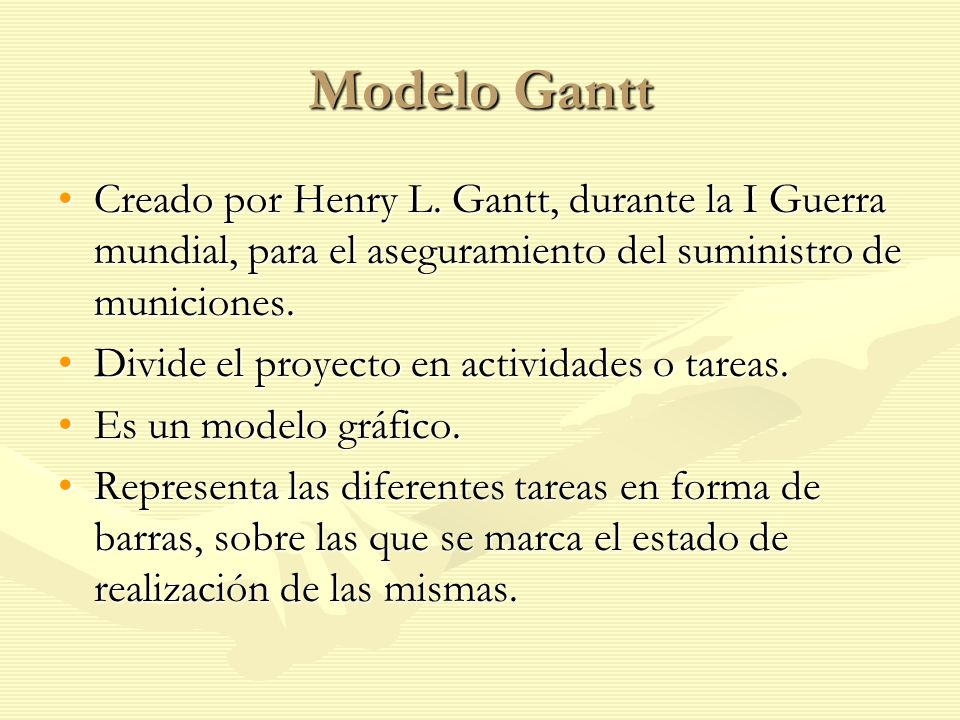 Modelo Gantt Creado por Henry L. Gantt, durante la I Guerra mundial, para el aseguramiento del suministro de municiones.
