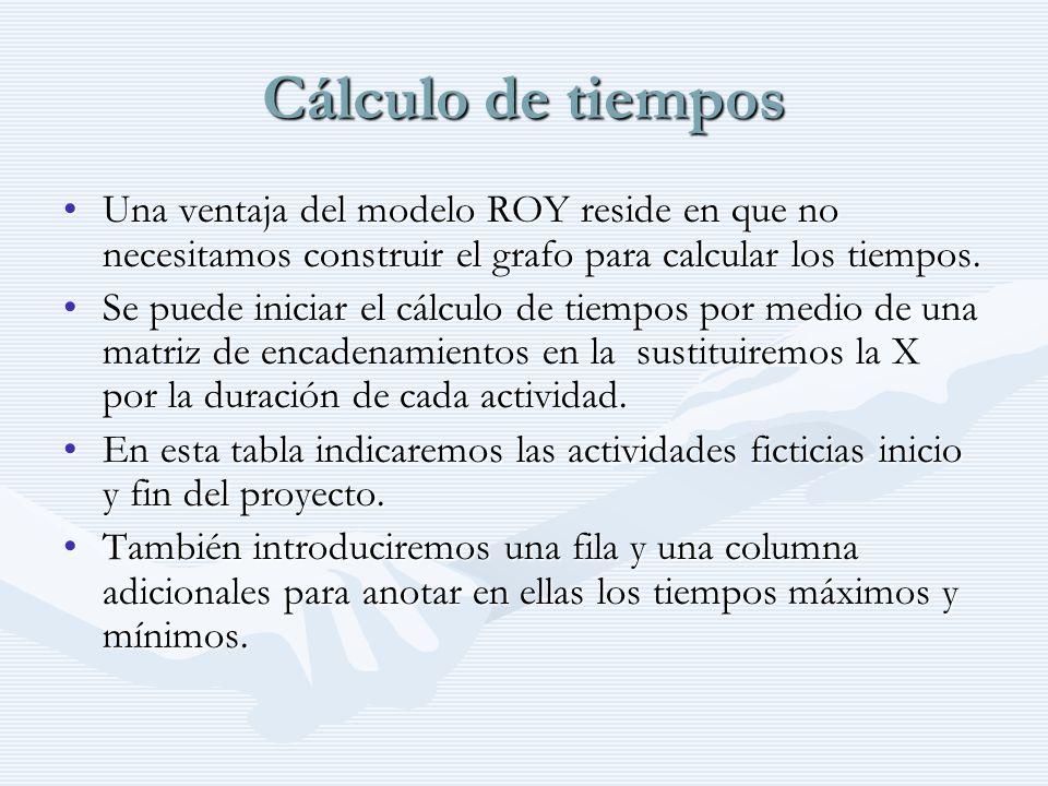 Cálculo de tiempos Una ventaja del modelo ROY reside en que no necesitamos construir el grafo para calcular los tiempos.