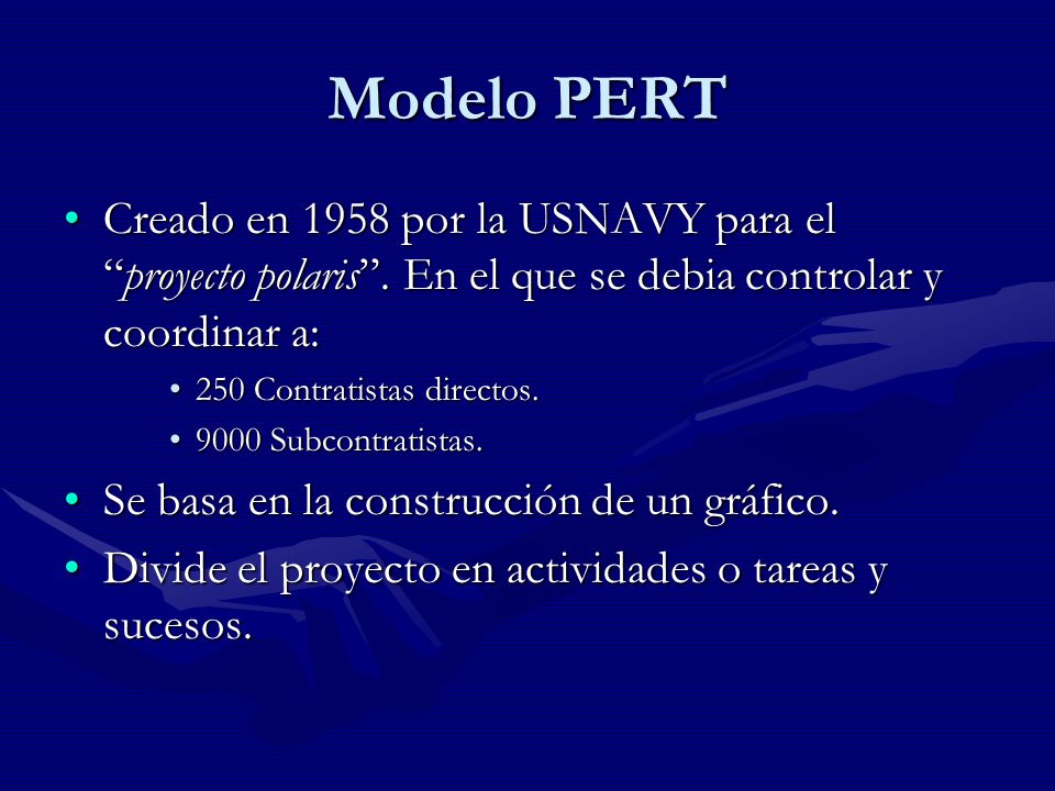 Modelo PERT Creado en 1958 por la USNAVY para el proyecto polaris . En el que se debia controlar y coordinar a: