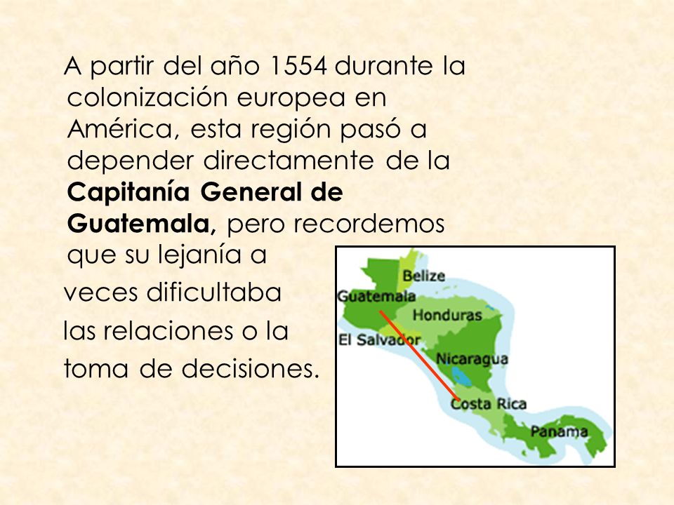 A partir del año 1554 durante la colonización europea en América, esta región pasó a depender directamente de la Capitanía General de Guatemala, pero recordemos que su lejanía a
