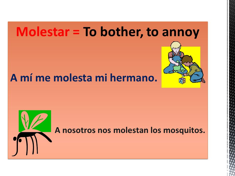 Molestar = To bother, to annoy