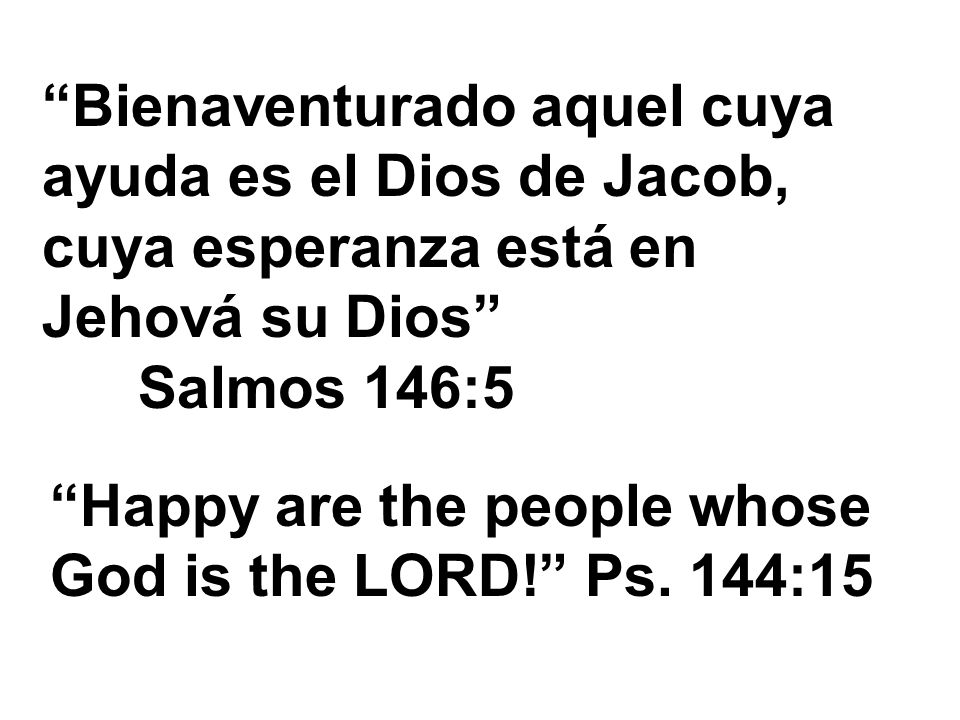 Bienaventurado aquel cuya ayuda es el Dios de Jacob, cuya esperanza está en Jehová su Dios Salmos 146:5