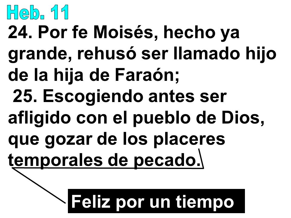 Heb Por fe Moisés, hecho ya grande, rehusó ser llamado hijo de la hija de Faraón;