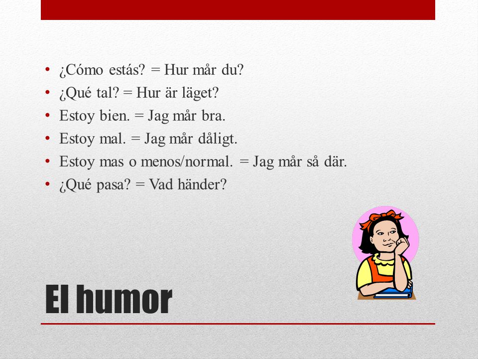 El humor ¿Cómo estás = Hur mår du ¿Qué tal = Hur är läget