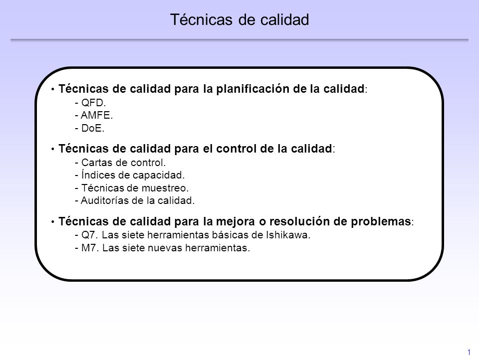 Técnicas de calidad Técnicas de calidad para la planificación de la calidad: - QFD. - AMFE. - DoE.