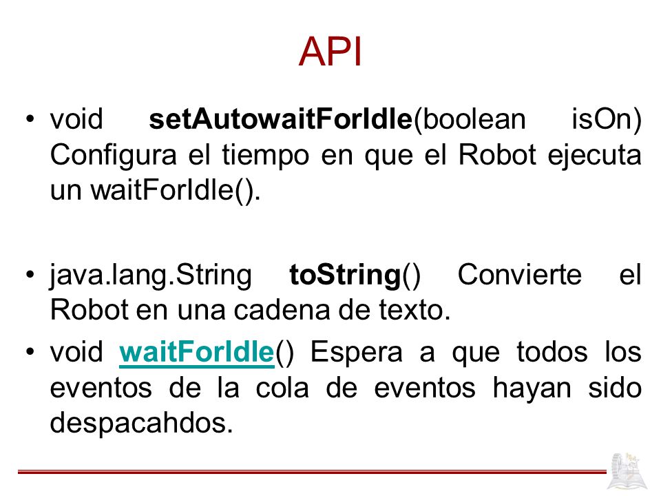 API void setAutowaitForIdle(boolean isOn) Configura el tiempo en que el Robot ejecuta un waitForIdle().