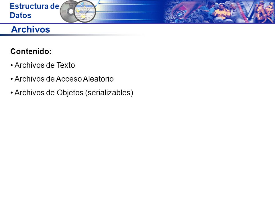 Archivos Contenido: Archivos de Texto Archivos de Acceso Aleatorio
