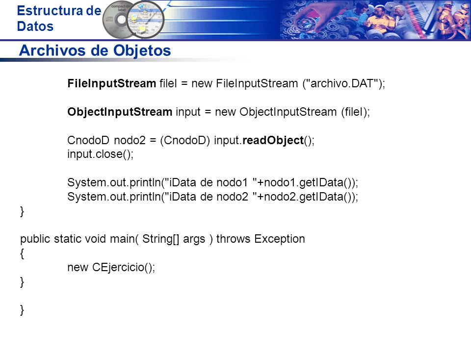 Archivos de Objetos FileInputStream fileI = new FileInputStream ( archivo.DAT ); ObjectInputStream input = new ObjectInputStream (fileI);