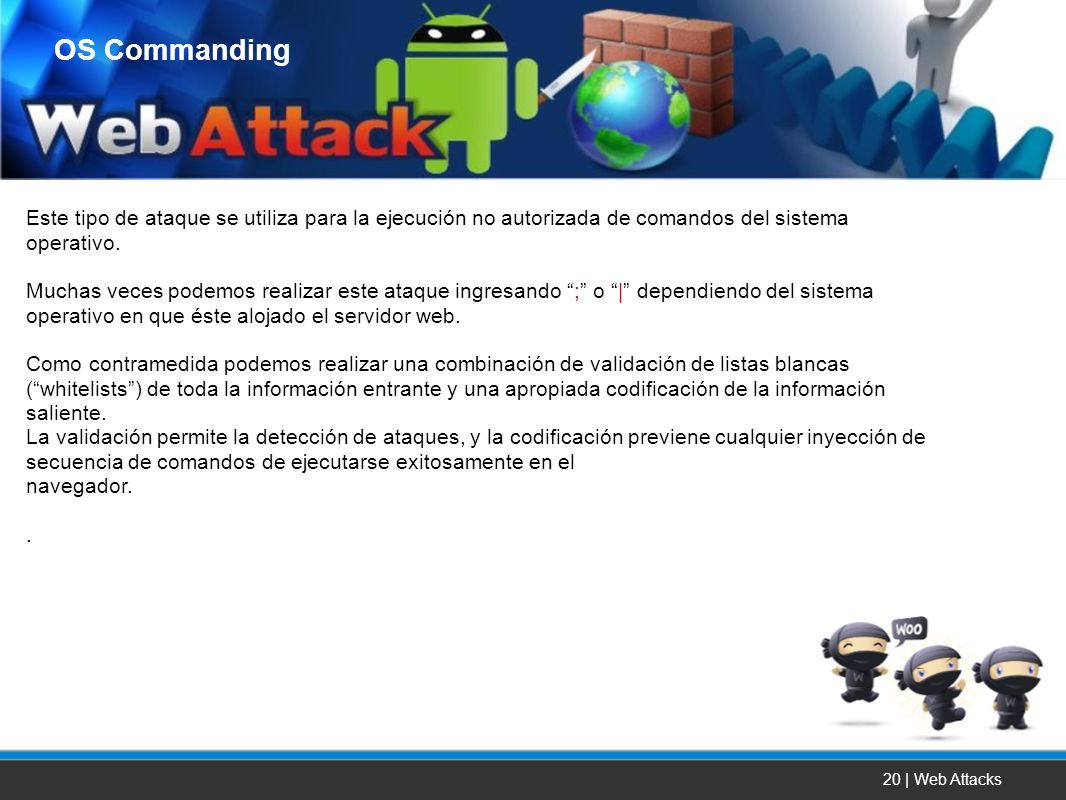 OS Commanding Este tipo de ataque se utiliza para la ejecución no autorizada de comandos del sistema operativo.