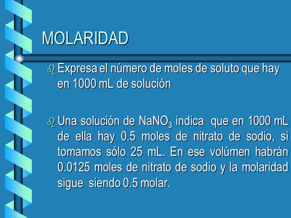 MOLARIDAD Expresa el número de moles de soluto que hay en 1000 mL de solución.